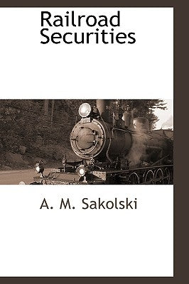 Railroad Securities by Sakolski, A. M.