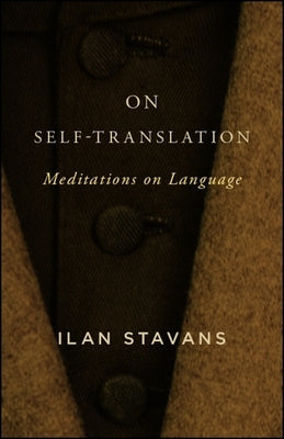 On Self-Translation: Meditations on Language by Stavans, Ilan