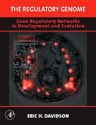 The Regulatory Genome: Gene Regulatory Networks in Development and Evolution by Davidson, Eric H.