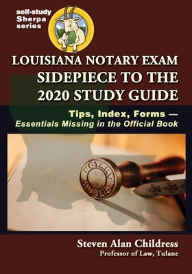 Louisiana Notary Exam Sidepiece to the 2020 Study Guide: Tips, Index, Forms-Essentials Missing in the Official Book by Childress, Steven Alan
