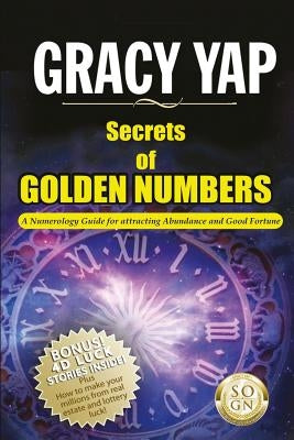 Secrets Of Golden Numbers: A Numerology Guide For Attracting Abundance and Good Fortune by Yap, Gracy