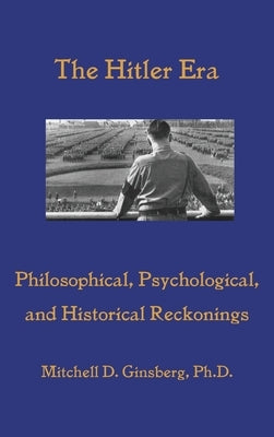 The Hitler Era: Philosophical, Psychological, and Historical Reckonings by Ginsberg, Mitchell D.