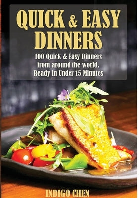Quick & Easy Dinners: 100 Quick and Easy Dinners from Around the World by Chen, Indigo