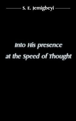 Into His presence at the Speed of Thought by Jemigbeyi, S. E.