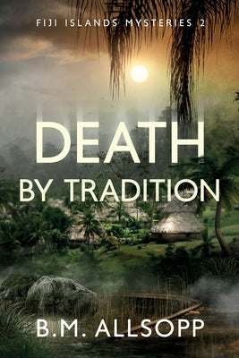 Death by Tradition: Fiji Islands Mysteries 2 by Allsopp, B. M.