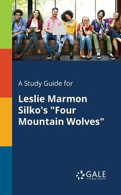 A Study Guide for Leslie Marmon Silko's "Four Mountain Wolves" by Gale, Cengage Learning