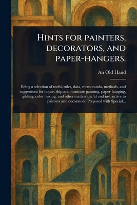 Hints for Painters, Decorators, and Paper-hangers. by Hand, An Old
