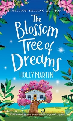 The Blossom Tree of Dreams: A heartwarming feel-good romance to fall in love with this summer by Martin, Holly