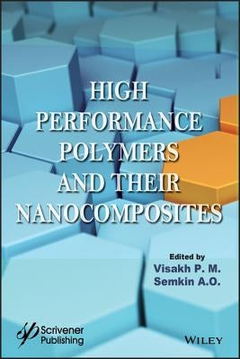High Performance Polymers and Their Nanocomposites by P. M., Visakh