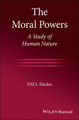 The Moral Powers: A Study of Human Nature by Hacker, P. M. S.