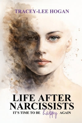 Life after Narcissists: It's time to be happy again by Hogan, Tracey-Lee