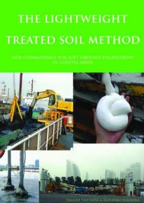 The Lightweight Treated Soil Method: New Geomaterials for Soft Ground Engineering in Coastal Areas by Tsuchida, Takashi