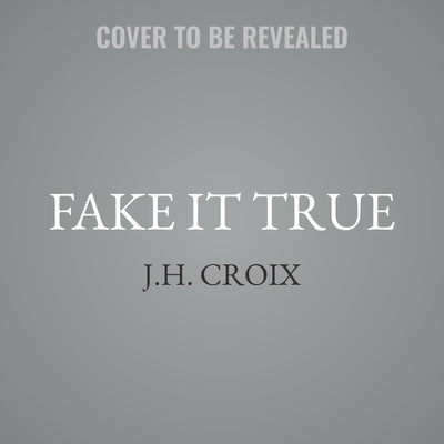 Fake It True by Croix, J. H.