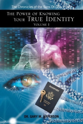 The Power of Knowing Your True Identity Volume 1: The Chronicles of the Sons of God Trilogy by Jefferson, Gary M.