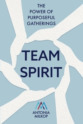 Team Spirit: The Power of Purposeful Gatherings by Milkop, Antonia