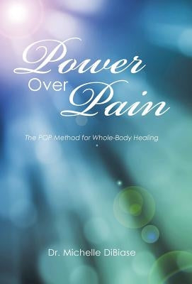 Power Over Pain: The POP Method for Whole-Body Healing by Dibiase, Michelle