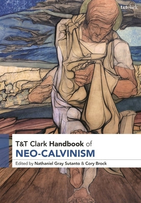 T&T Clark Handbook of Neo-Calvinism by Sutanto, Nathaniel Gray