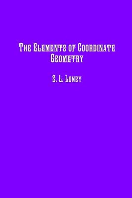 The Elements of Coordinate Geometry by Loney, S. L.