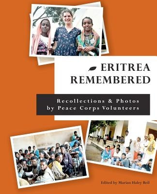 Eritrea Remembered: Recollections & Photos by Peace Corps Volunteers by Beil, Marian Haley