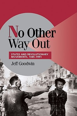 No Other Way Out: States and Revolutionary Movements, 1945 1991 by Goodwin, Jeff