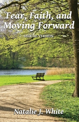 Fear, Faith, and Moving Forward Deluxe Version by White, Natalie J.