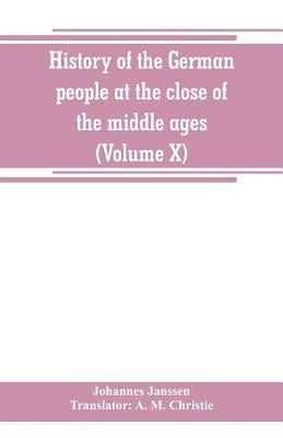History of the German people at the close of the middle ages (Volume X) by Janssen, Johannes