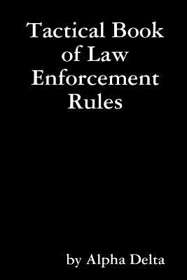 Tactical Book of Law Enforcement Rules by Delta, Alpha
