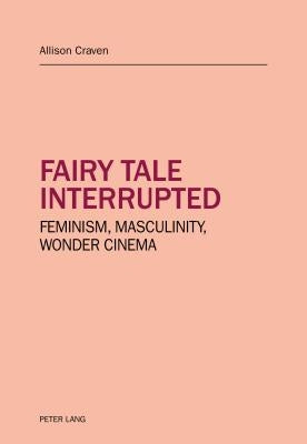 Fairy tale interrupted: Feminism, Masculinity, Wonder Cinema by Craven, Allison