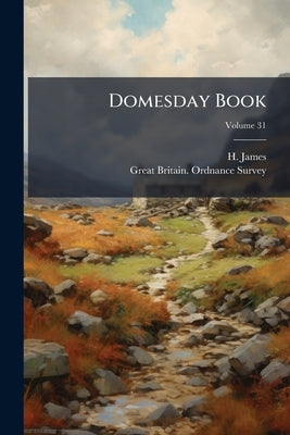 Domesday Book: Or, The Great Survey Of England Of William The Conqueror A.d. Mlxxxvi; Volume 31 by James, H.