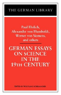 German Essays on Science in the 19th Century: Paul Ehrlich, Alexander Von Humboldt, Werner Von Sieme by Ehrlich, Paul R.