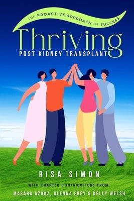 Thriving Post Kidney Transplant: The Proactive Guide to Optimal Outcomes by Welsh, Kelly