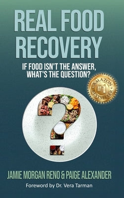 Real Food Recovery: If Food isn't the Answer, What's the Question? by Morgan Reno, Jamie