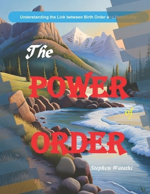 The Power of Order: Understanding the Link between Birth Order and Personality by Watathi, Stephen
