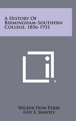 A History Of Birmingham-Southern College, 1856-1931 by Perry, Wilbur Dow
