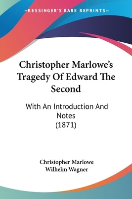 Christopher Marlowe's Tragedy Of Edward The Second: With An Introduction And Notes (1871) by Marlowe, Christopher