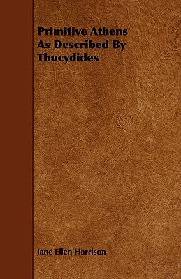 Primitive Athens As Described By Thucydides by Harrison, Jane Ellen