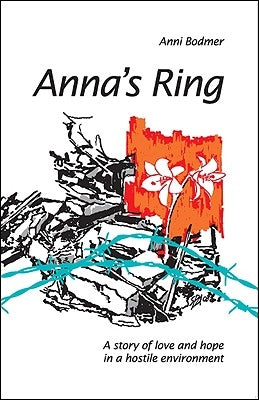 Anna's Ring: A Story of Love and Hope in a Hostile Environment by Bodmer, Anni