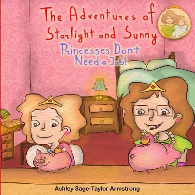 The Adventures of Starlight and Sunny: Book Four in The Adventures of Starlight and Sunny Series, ?Princesses Don't Need A Job !? How to be an indepen by Armstrong, Ashley Sage-Taylor