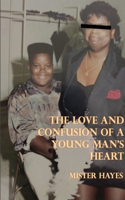 The Love and Confusion of A Young Man's Heart by Hayes, Mister