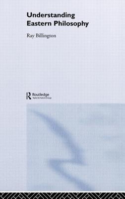 Understanding Eastern Philosophy by Billington, Ray