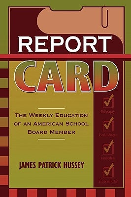 Report Card: The Weekly Education of an American School Board Member by Hussey, James Patrick