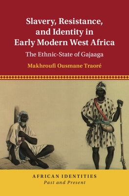 Slavery, Resistance, and Identity in Early Modern West Africa: The Ethnic-State of Gajaaga by Traoré, Makhroufi Ousmane