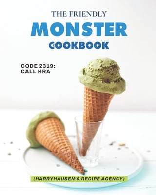 The Friendly Monster Cookbook: Code 2319: Call HRA (Harryhausen's Recipe Agency) by Johnson, Jaxx