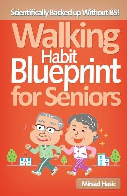 Walking Habit Blueprint for Seniors by Hasic, Mirsad