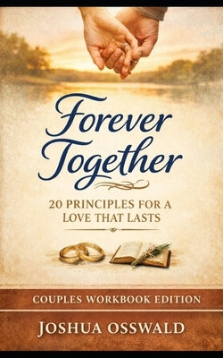 Forever Together: 20 Principles for a Love That Lasts by Osswald, Joshua