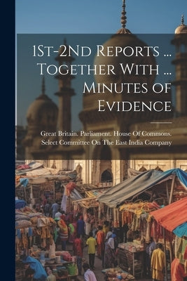 1St-2Nd Reports ... Together With ... Minutes of Evidence by Great Britain Parliament House of C