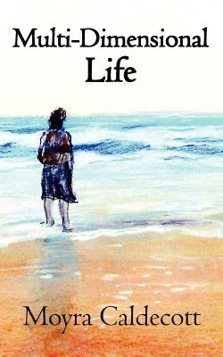 Multi-Dimensional Life: A writer on the inspiration of writing by Caldecott, Moyra