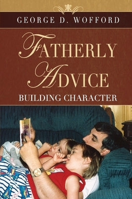 FATHERLY ADVICE Building Character by Wofford, George