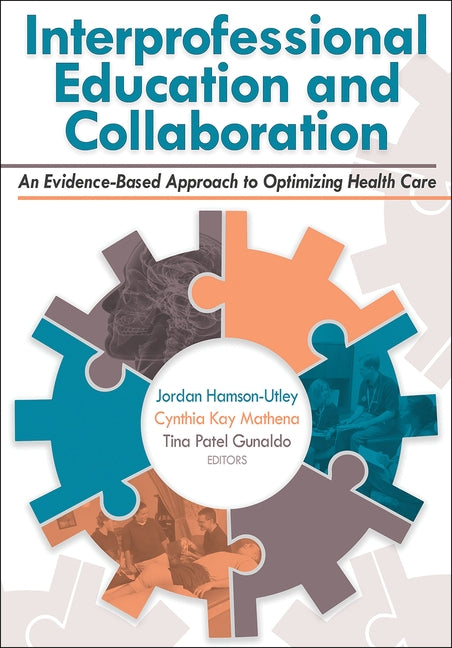 Interprofessional Education and Collaboration: An Evidence-Based Approach to Optimizing Health Care by Utley, Jordan