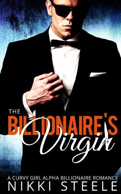 The Billionaire's Virgin: A Curvy Girl, Alpha Billionaire Romance by Steele, Nikki